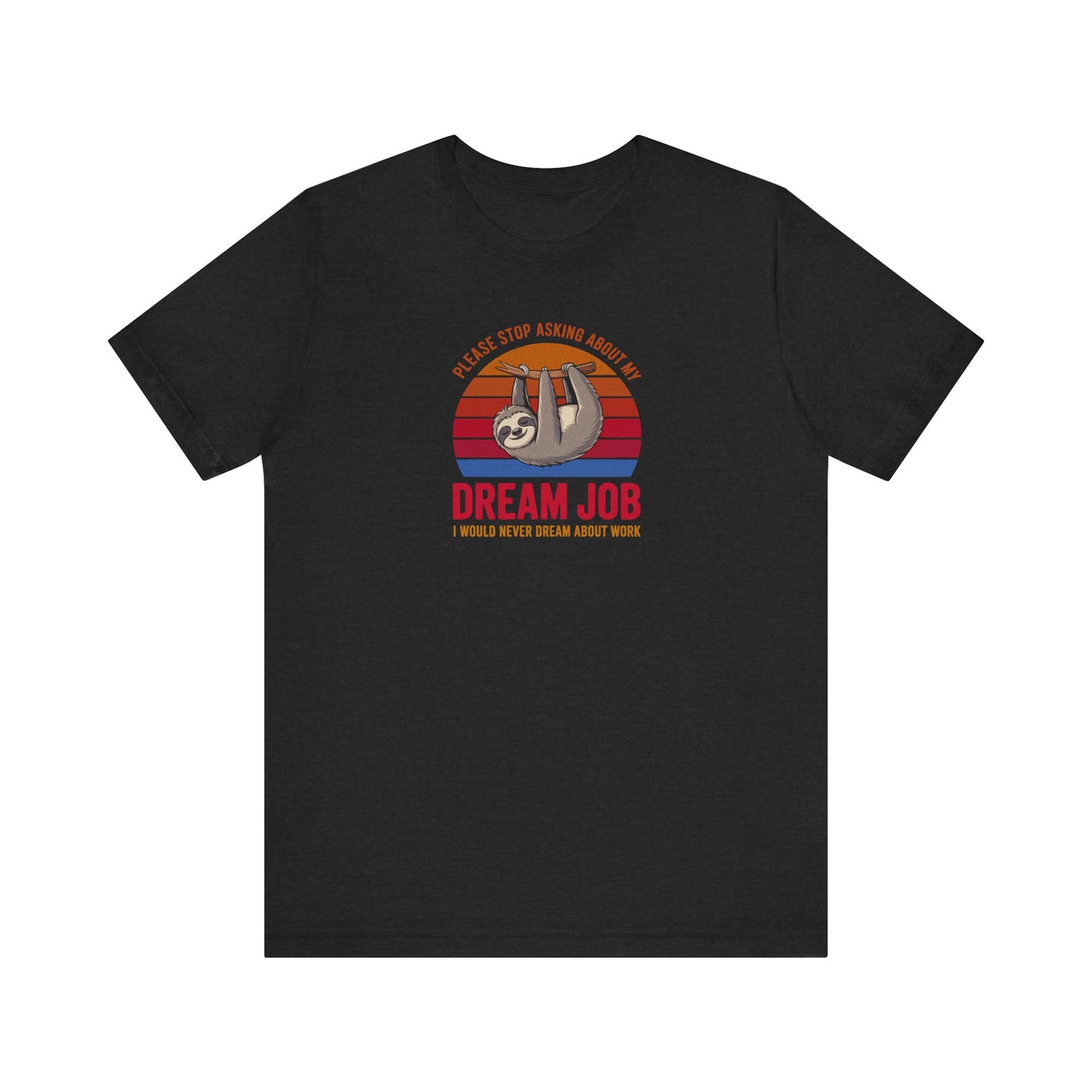 My Dream Job? I Would Never Dream About Work — Retro Tee (Dark)