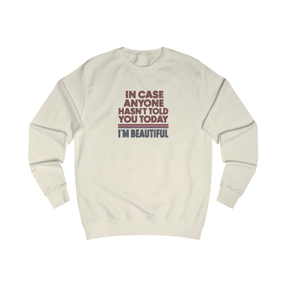 In Case Anyone Hasn't Told You Today, I'm Beautiful — Retro Sweatshirt (Light)