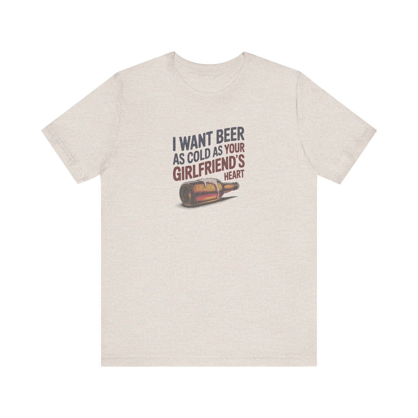 I Want Beer As Cold As Your Girlfriend’s Heart — Retro Tee (Light)