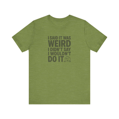 I Said It Was Weird, I Didn't Say I Wouldn't Do It — Retro Tee (Light)