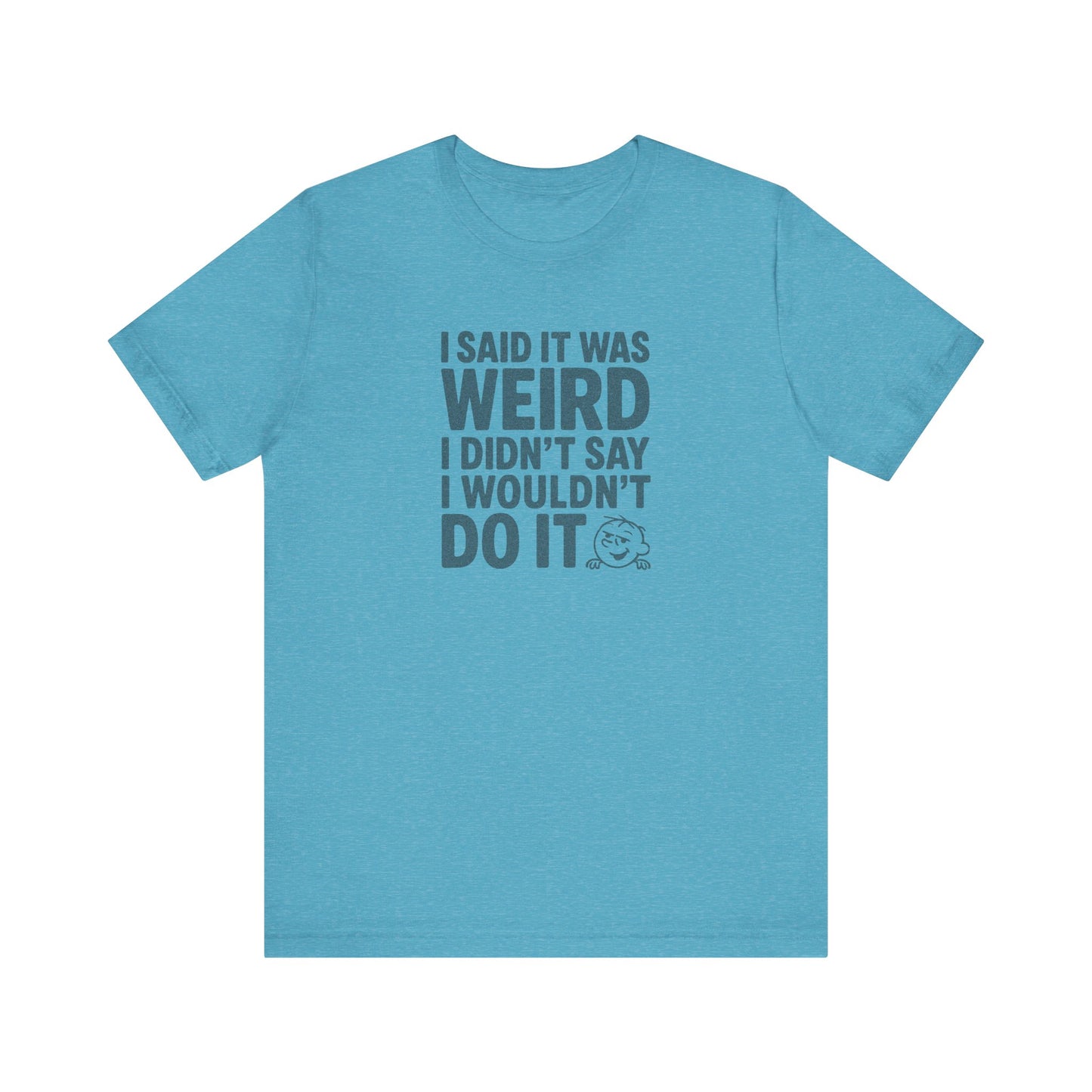 I Said It Was Weird, I Didn't Say I Wouldn't Do It — Retro Tee (Light)