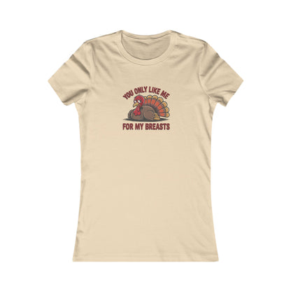 You Only Like Me for My Breasts — Thanksgiving Women's Tee (Light)