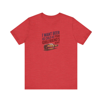 I Want Beer As Cold As Your Girlfriend’s Heart — Retro Tee (Light)