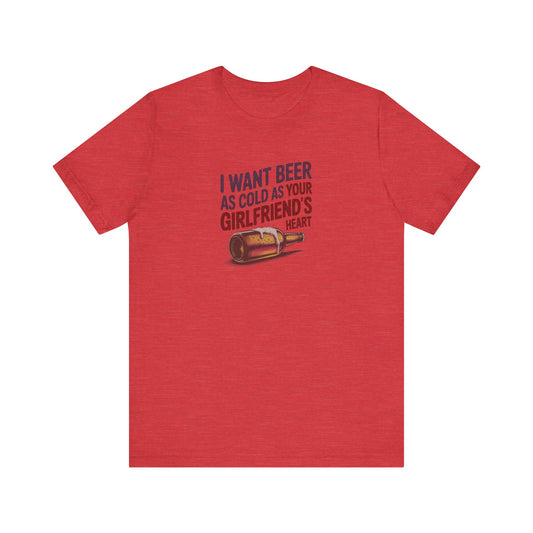 I Want Beer As Cold As Your Girlfriend’s Heart — Retro Tee (Light)