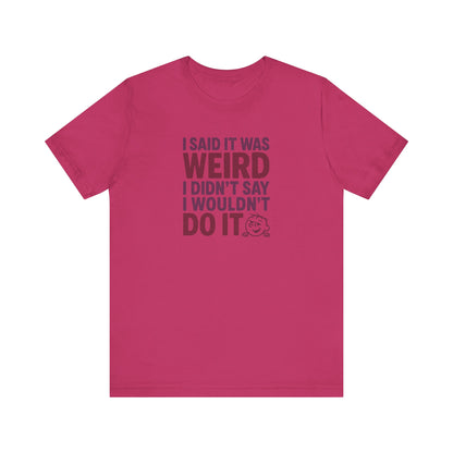 I Said It Was Weird, I Didn't Say I Wouldn't Do It (Colorful) — Retro Tee (Light)