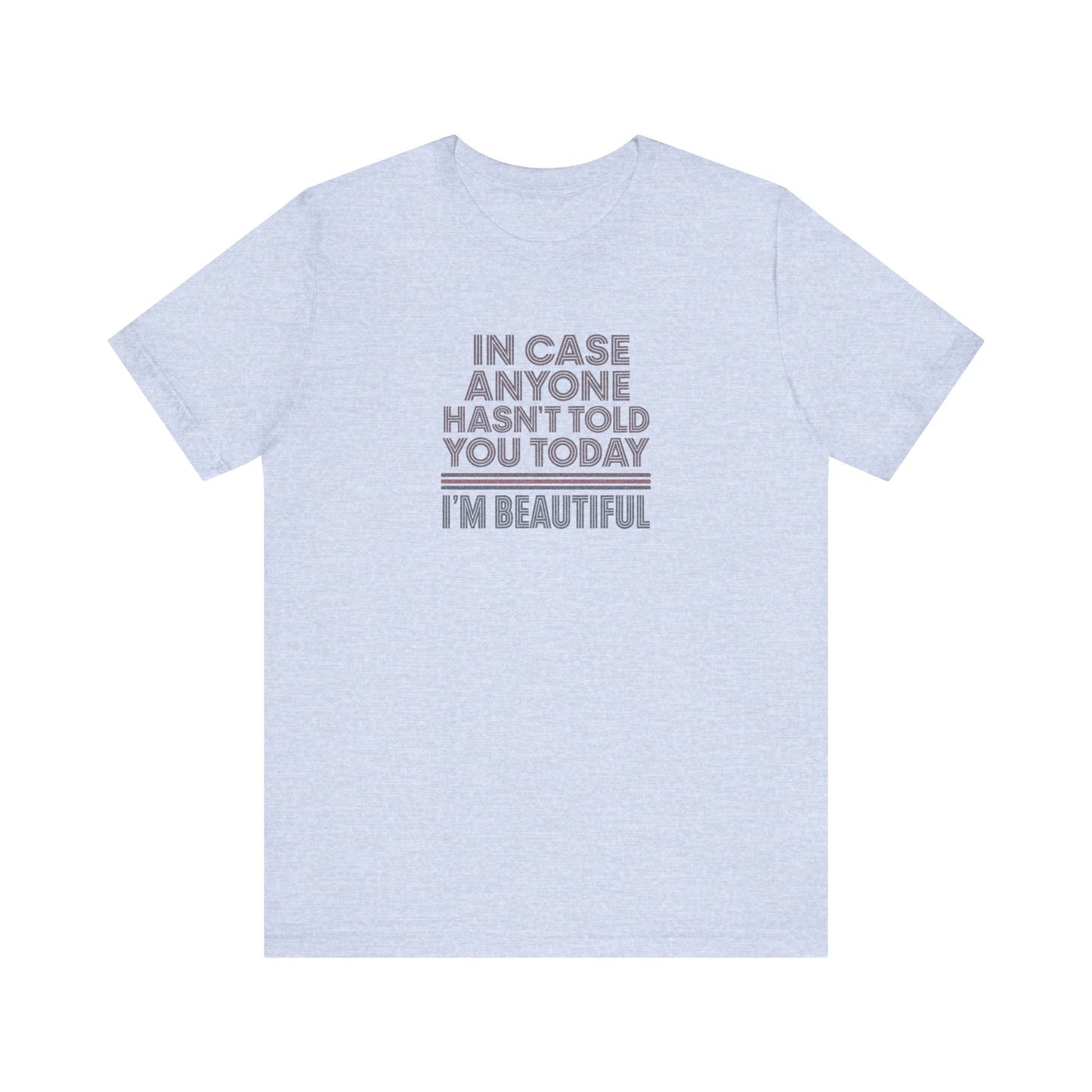 In Case Anyone Hasn't Told You Today, I'm Beautiful — Retro Tee (Light)