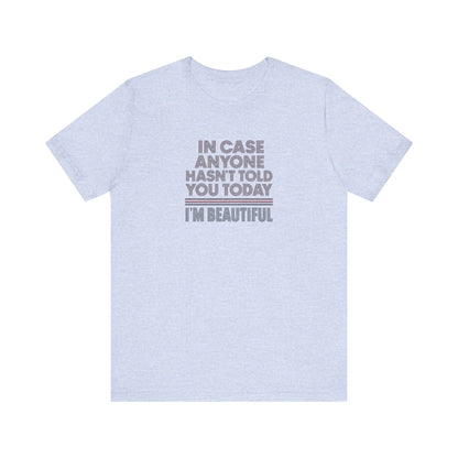 In Case Anyone Hasn't Told You Today, I'm Beautiful — Retro Tee (Light)