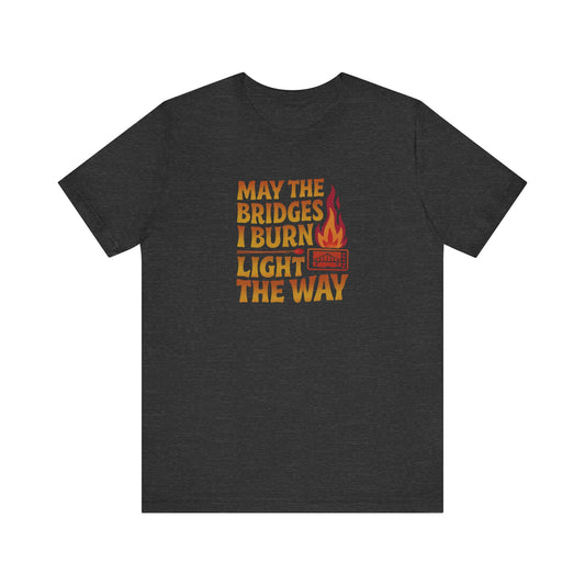 May the Bridges I Burn Light the Way — Retro Tee (Dark)