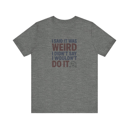 I Said It Was Weird, I Didn't Say I Wouldn't Do It (Colorful) — Retro Tee (Light)