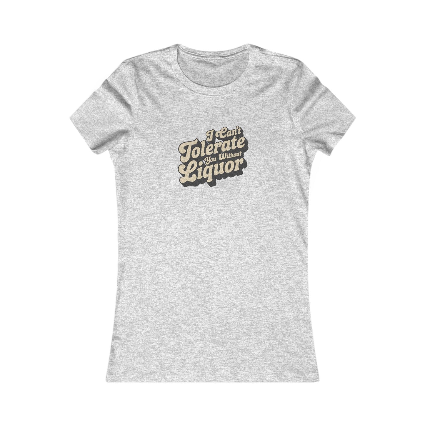 I Can't Tolerate You Without Liquor — Retro Women's Tee (Light)
