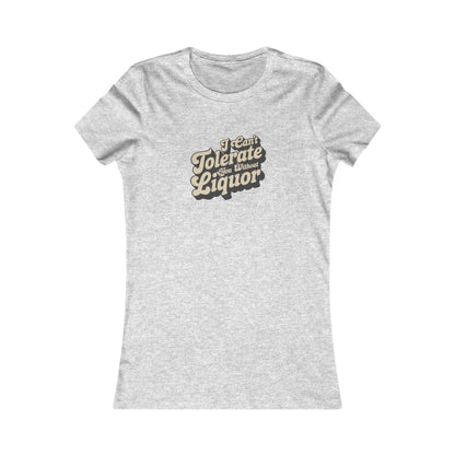 I Can't Tolerate You Without Liquor — Retro Women's Tee (Light)