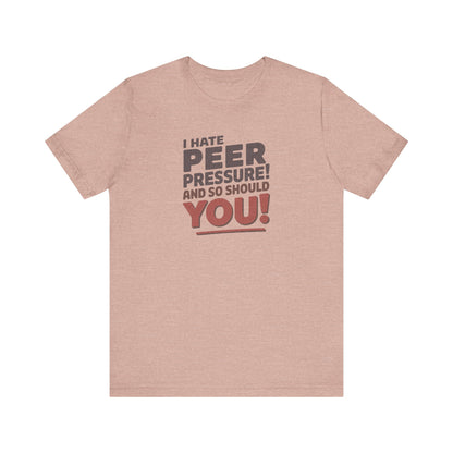 I Hate Peer Pressure, And So Should You! — Retro Tee (Light)