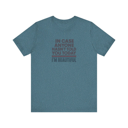 In Case Anyone Hasn't Told You Today, I'm Beautiful — Retro Tee (Light)