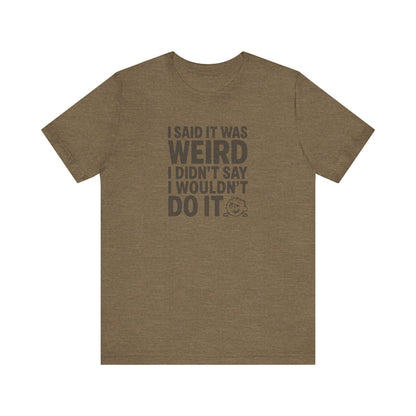 I Said It Was Weird, I Didn't Say I Wouldn't Do It — Retro Tee (Light)