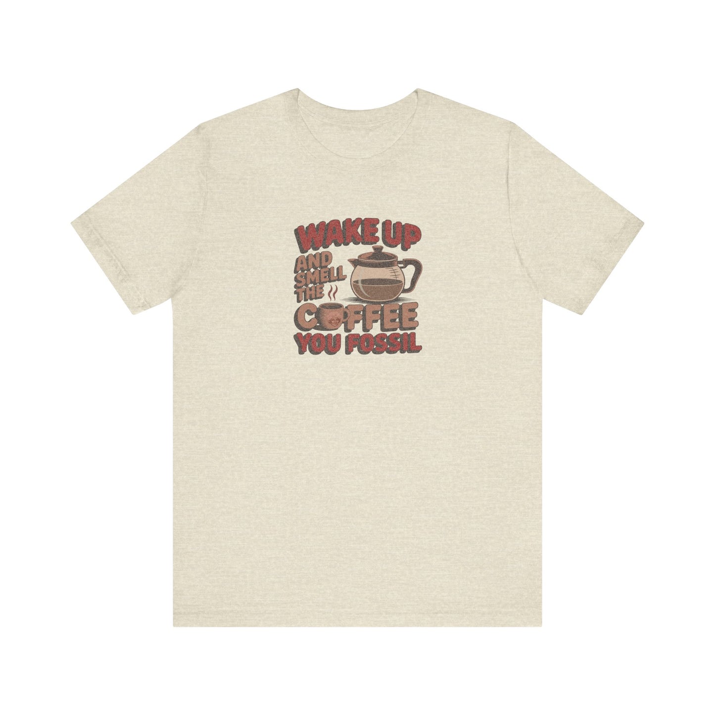 Wake Up and Smell the Coffee, You Fossil — Retro Tee (Light)