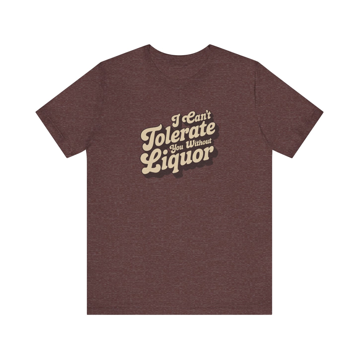 I Can't Tolerate You Without Liquor — Retro Tee (Dark)