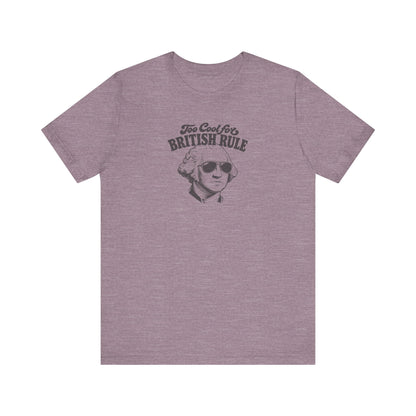 Too Cool For British Rule Shirt — 4th of July History Tee