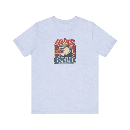 Was Bald Eagle Shirt — Funny 4th of July Patriotic Tee