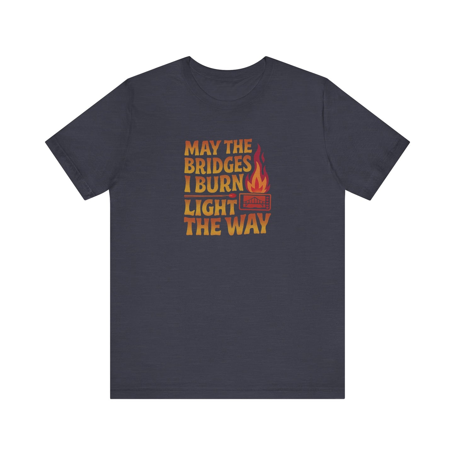 May the Bridges I Burn Light the Way — Retro Tee (Dark)