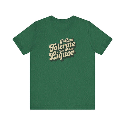 I Can't Tolerate You Without Liquor — Retro Tee (Dark)