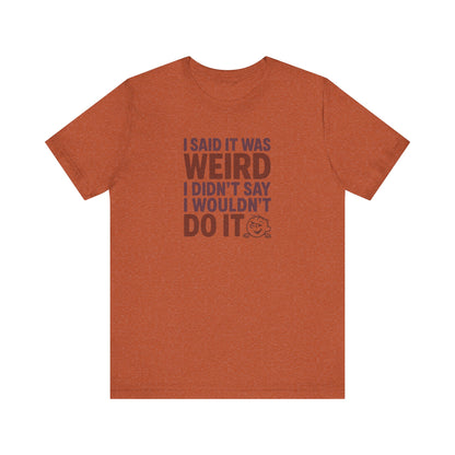 I Said It Was Weird, I Didn't Say I Wouldn't Do It (Colorful) — Retro Tee (Light)