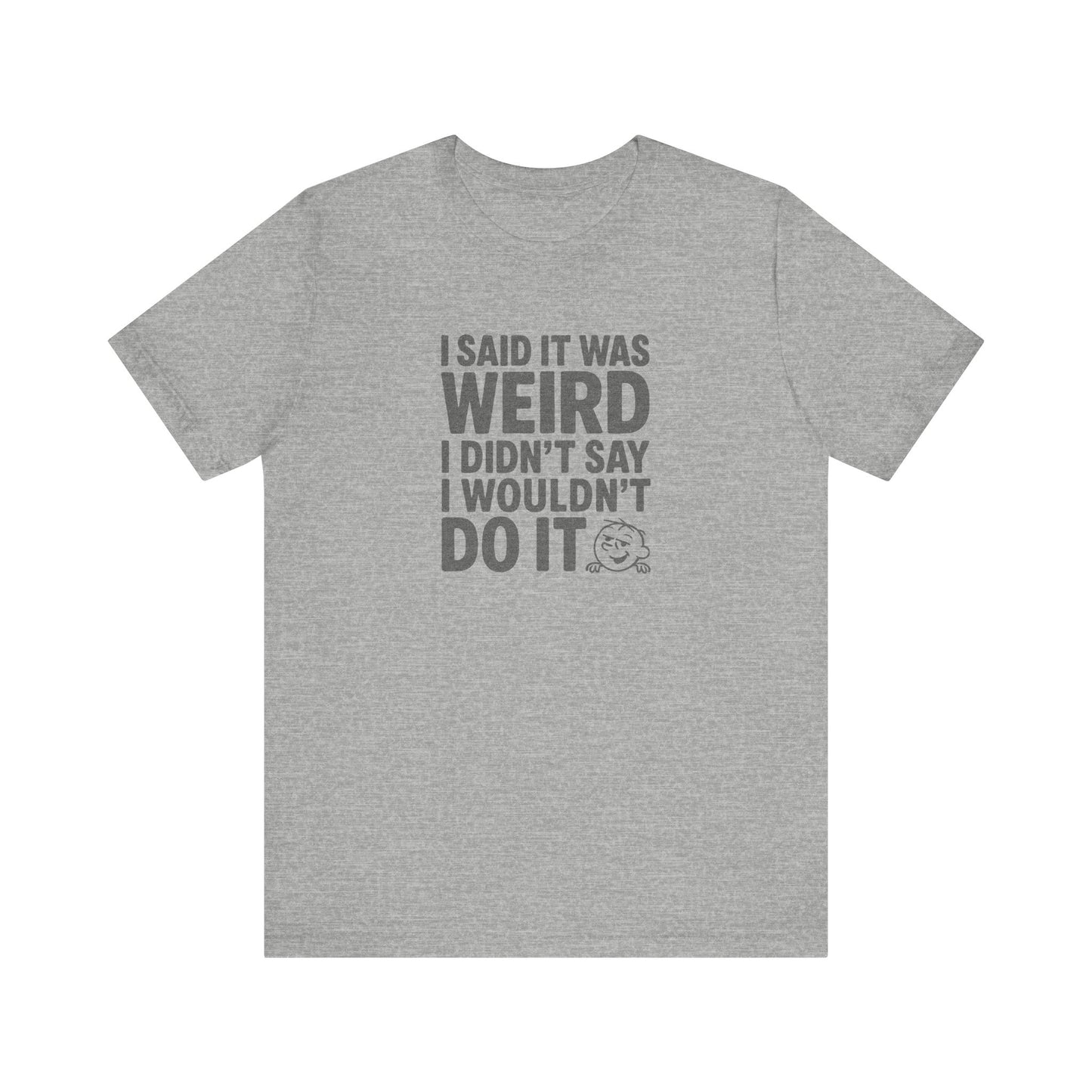 I Said It Was Weird, I Didn't Say I Wouldn't Do It — Retro Tee (Light)