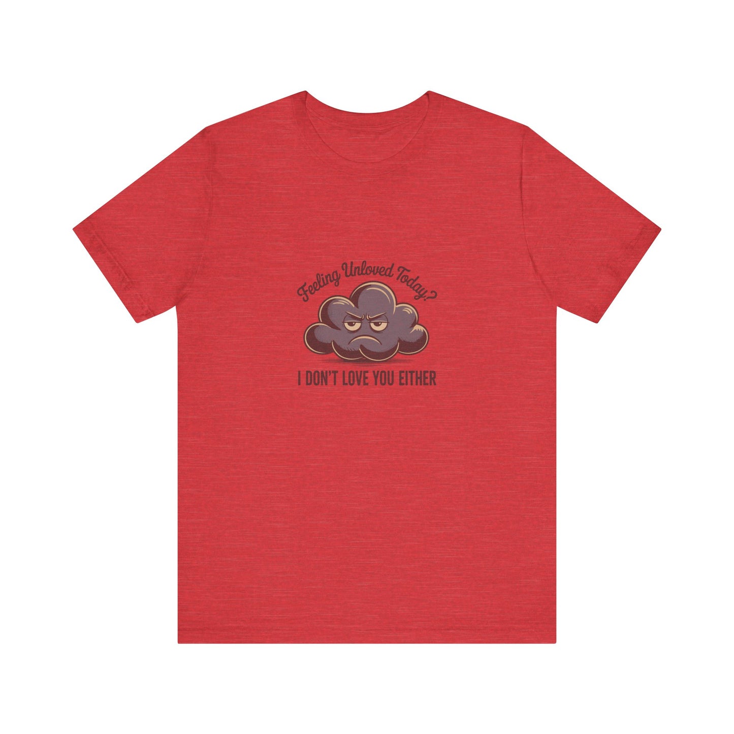 Feeling Unloved Today? I Don't Love You Either — Retro Tee (Light)