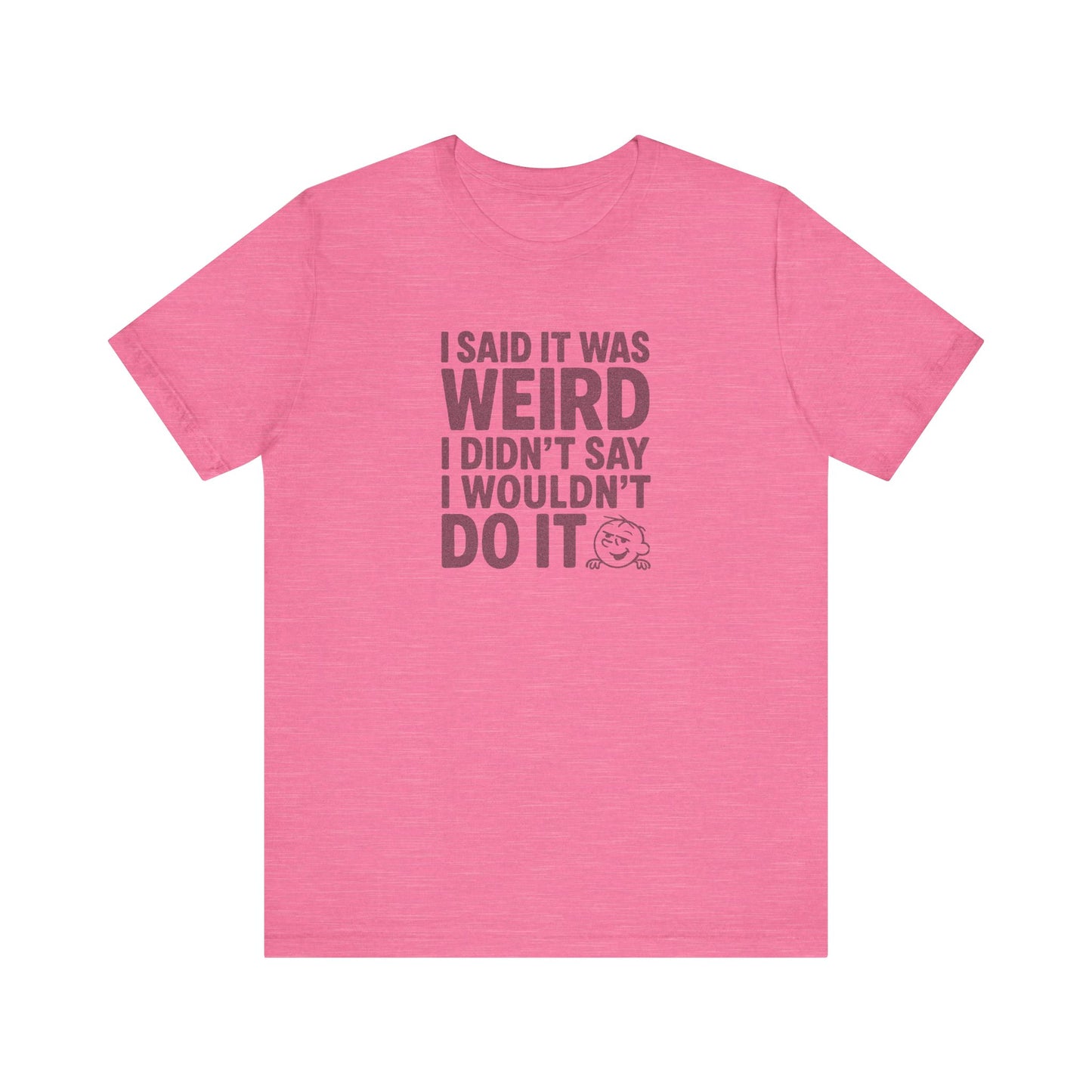 I Said It Was Weird, I Didn't Say I Wouldn't Do It — Retro Tee (Light)