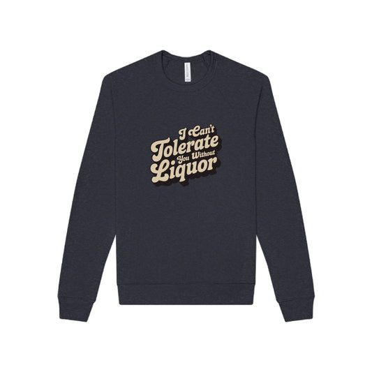I Can't Tolerate You Without Liquor — Retro Sweatshirt (Dark)
