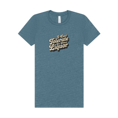 I Can't Tolerate You Without Liquor — Retro Women's Tee (Light)