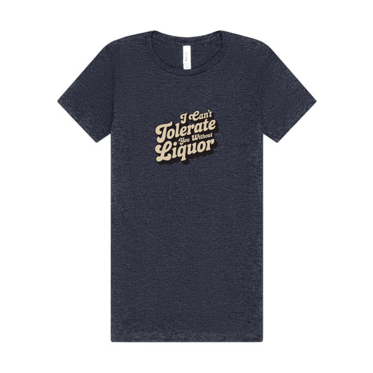 I Can't Tolerate You Without Liquor — Retro Women's Tee (Dark)