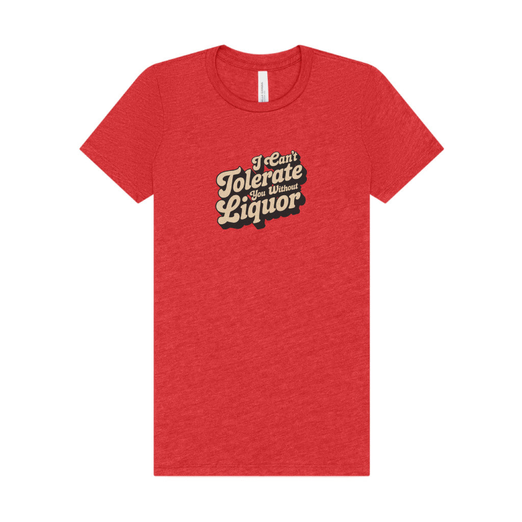 I Can't Tolerate You Without Liquor — Retro Women's Tee (Light)