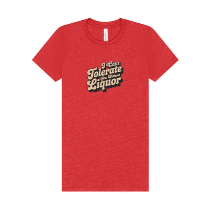 I Can't Tolerate You Without Liquor — Retro Women's Tee (Light)