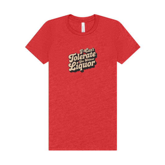 I Can't Tolerate You Without Liquor — Retro Women's Tee (Light)