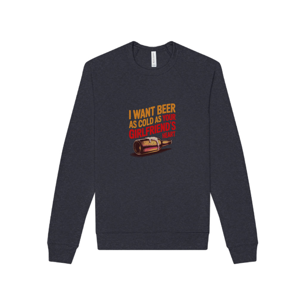 I Want Beer As Cold As Your Girlfriend’s Heart — Retro Sweatshirt (Dark)