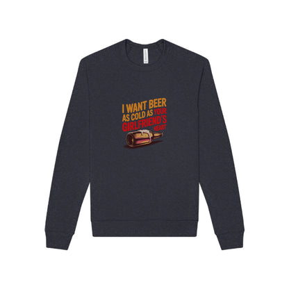 I Want Beer As Cold As Your Girlfriend’s Heart — Retro Sweatshirt (Dark)