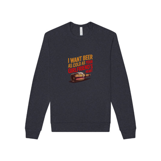 I Want Beer As Cold As Your Girlfriend’s Heart — Retro Sweatshirt (Dark)
