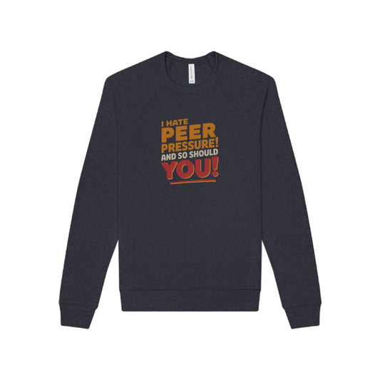 I Hate Peer Pressure, And So Should You! — Retro Sweatshirt (Dark)