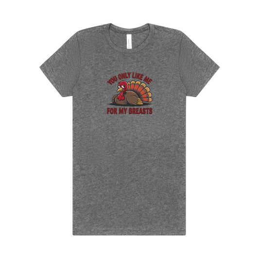 You Only Like Me for My Breasts — Thanksgiving Women's Tee (Light)